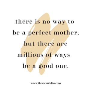 There is no way to be a perfect mother, but millions of ways to be a good one quote - mom quotes - This is our Bliss